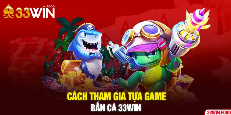 Cách tham gia tựa game bắn cá 33WIN