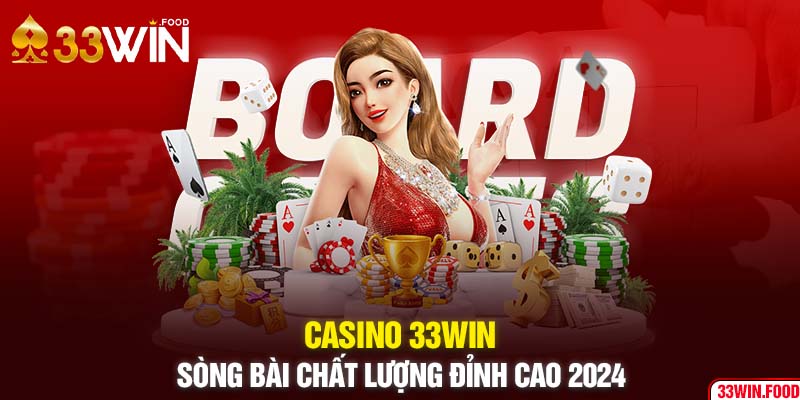 Casino 33WIN - Tận hưởng thế giới cá cược đổi thưởng hot hit nhất hiện nay