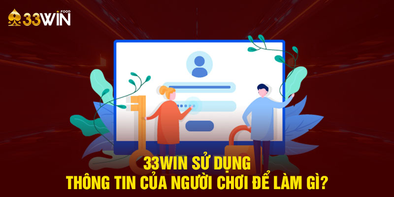 33WIN sử dụng thông tin của người chơi để làm gì?