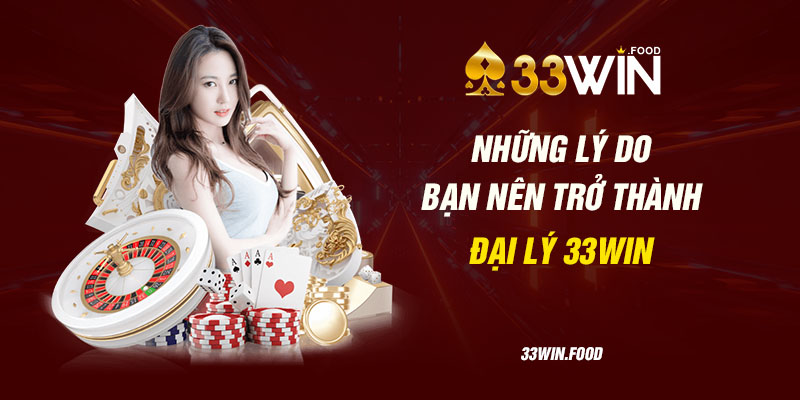 Những lý do bạn nên trở thành đại lý 33WIN 