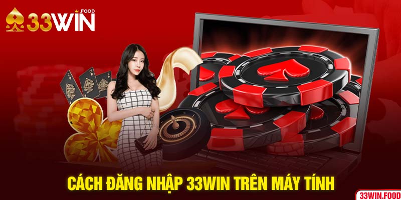 Quy trình đăng nhập sân chơi cá cược 33WIN bằng máy tính