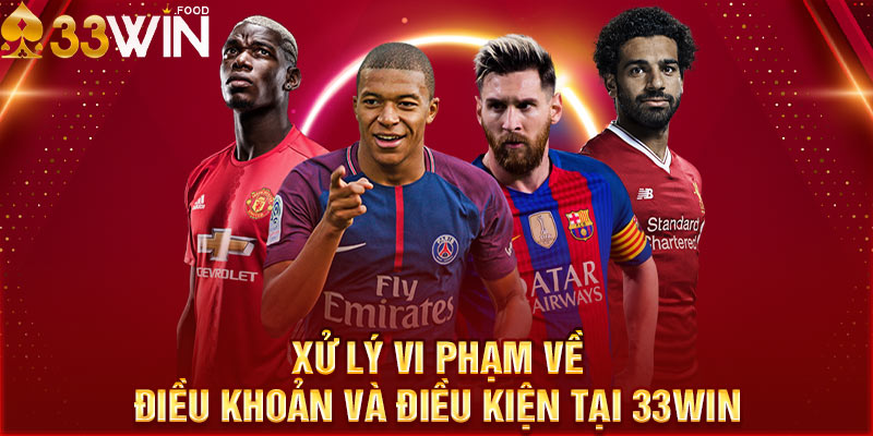 Xử lý vi phạm về điều khoản và điều kiện tại 33WIN 