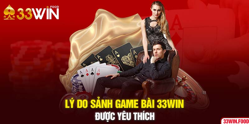 Lý do sảnh game bài 33WIN được yêu thích