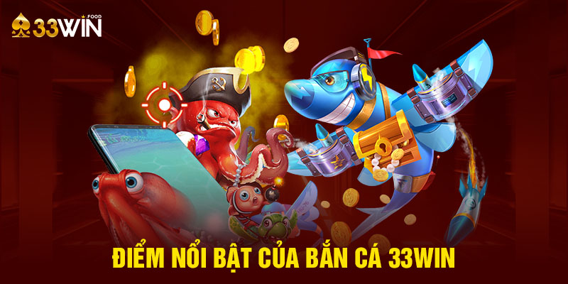 Điểm nổi bật của Bắn Cá 33WIN