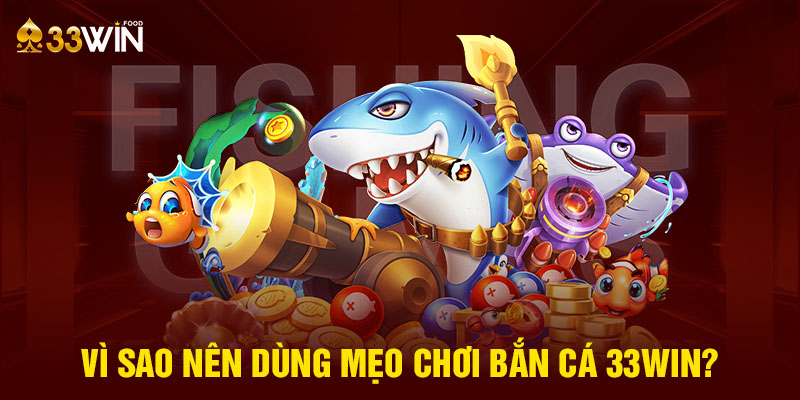 Vì sao nên dùng mẹo khi chơi Bắn Cá 33WIN?