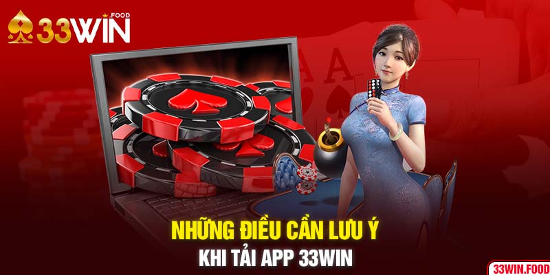 Những điều cần lưu ý khi tải app 33WIN 