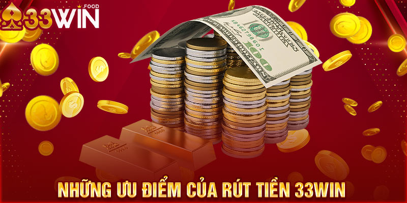 Những ưu điểm của rút tiền 33WIN 