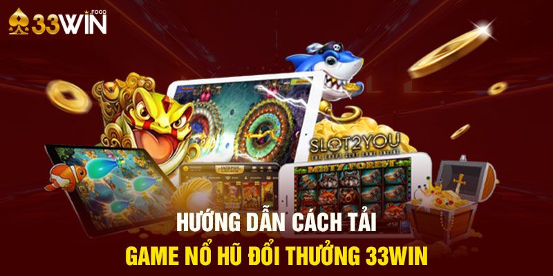 Hướng dẫn cách tải game nổ hũ đổi thưởng 33WIN