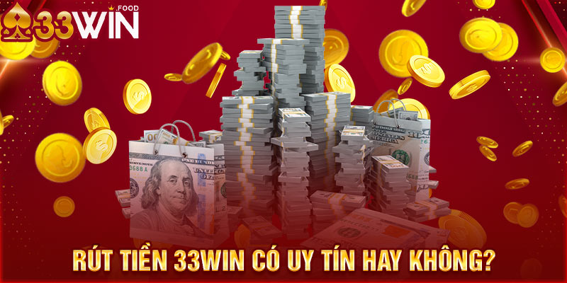 Rút tiền 33WIN có uy tín hay không?