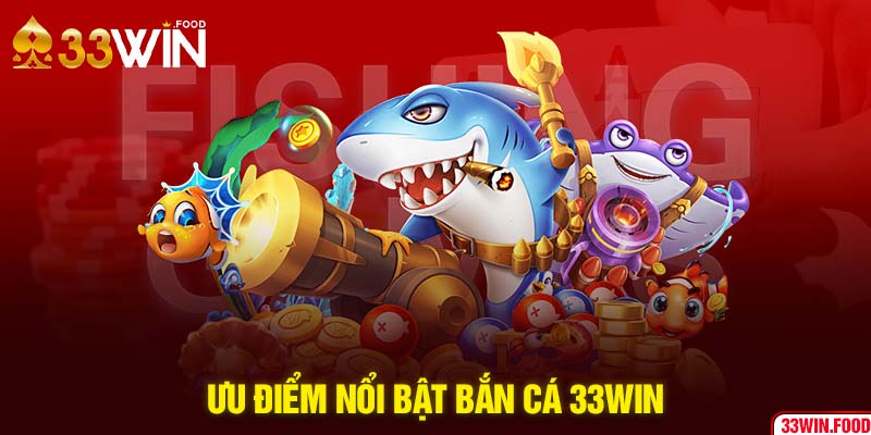 Ưu điểm nổi bật bắn cá 33WIN