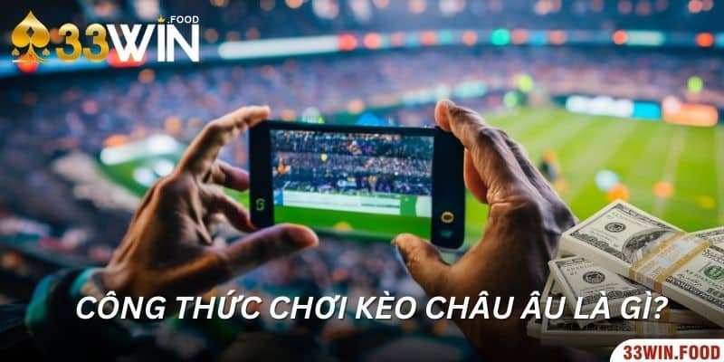 Công thức chơi kèo Châu Âu là gì?