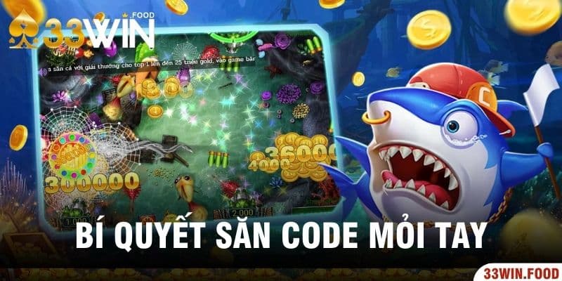 Bí quyết săn Code mỏi tay với bắn cá đổi thưởng tặng Code 33WIN